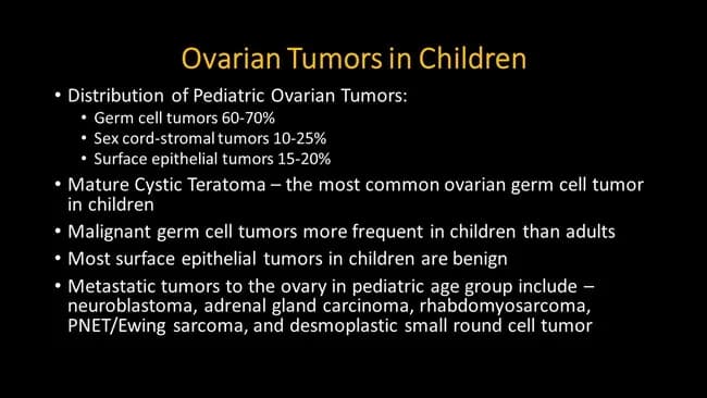 Comprehensive description: Pediatric ovarian tumors distribution and tumor types summarized from Rosai and Ackerman's Surgical Pathology (2011). This educational slide highlights that in children, germ cell tumors account for the largest share of ovarian neoplasms, comprising approximately 60–70%, with sex cord-stromal tumors 10–25% and surface epithelial tumors about 15–20%. Mature cystic teratoma is noted as the most common ovarian germ cell tumor in pediatric patients, often presenting as a benign adnexal mass. The slide emphasizes that malignant germ cell tumors are more frequent in children than in adults, underlining the need for age-appropriate diagnostic and therapeutic strategies. It also states that most surface epithelial tumors in children are benign, influencing surgical planning and prognosis. Metastatic involvement of the ovary in the pediatric population is listed to include neuroblastoma, adrenal cortical carcinoma, rhabdomyosarcoma, primitive neuroectodermal tumor (PNET)/Ewing sarcoma, and desmoplastic small round cell tumor, informing differential diagnosis in advanced disease. The content supports clinical correlation with pediatric oncology, gynecologic oncology, and surgical pathology, guiding imaging interpretation, tumor marker assessment, and multidisciplinary management. This slide serves as a concise reference for medical students, residents, and researchers studying ovarian neoplasia in childhood and adolescence.